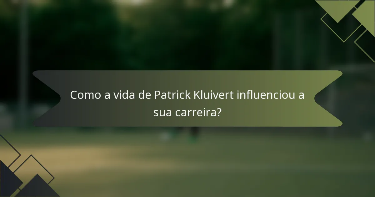 Como a vida de Patrick Kluivert influenciou a sua carreira?