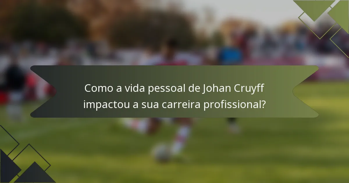 Como a vida pessoal de Johan Cruyff impactou a sua carreira profissional?