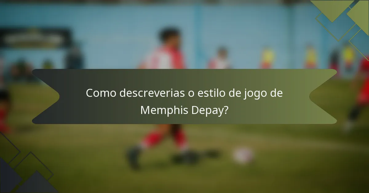 Como descreverias o estilo de jogo de Memphis Depay?