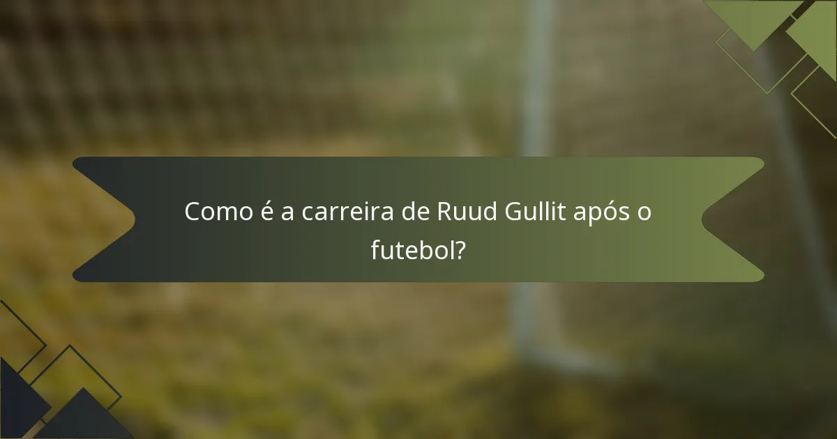 Como é a carreira de Ruud Gullit após o futebol?