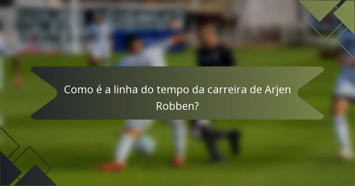Como é a linha do tempo da carreira de Arjen Robben?