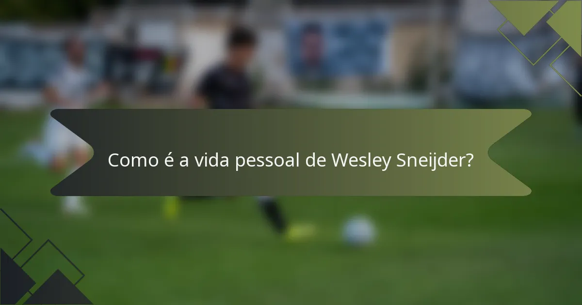 Como é a vida pessoal de Wesley Sneijder?