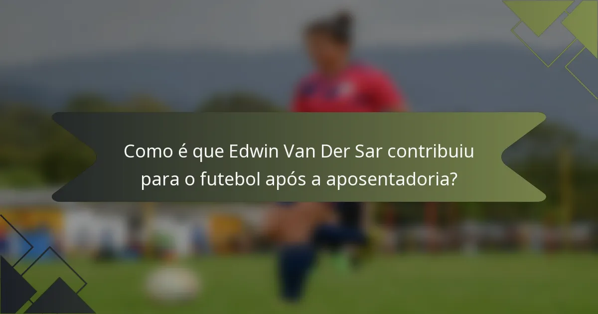 Como é que Edwin Van Der Sar contribuiu para o futebol após a aposentadoria?