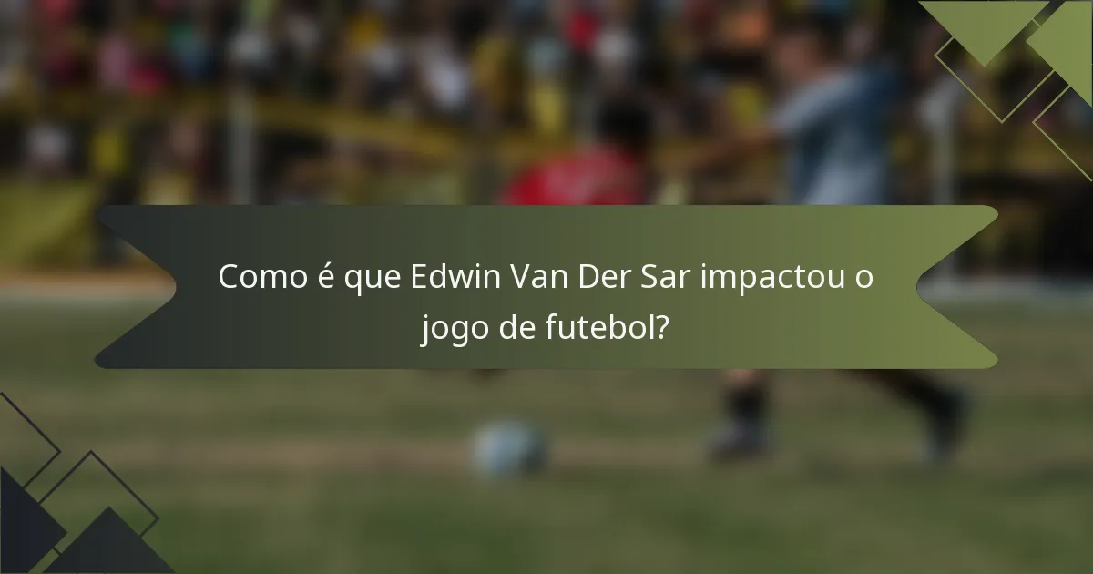 Como é que Edwin Van Der Sar impactou o jogo de futebol?