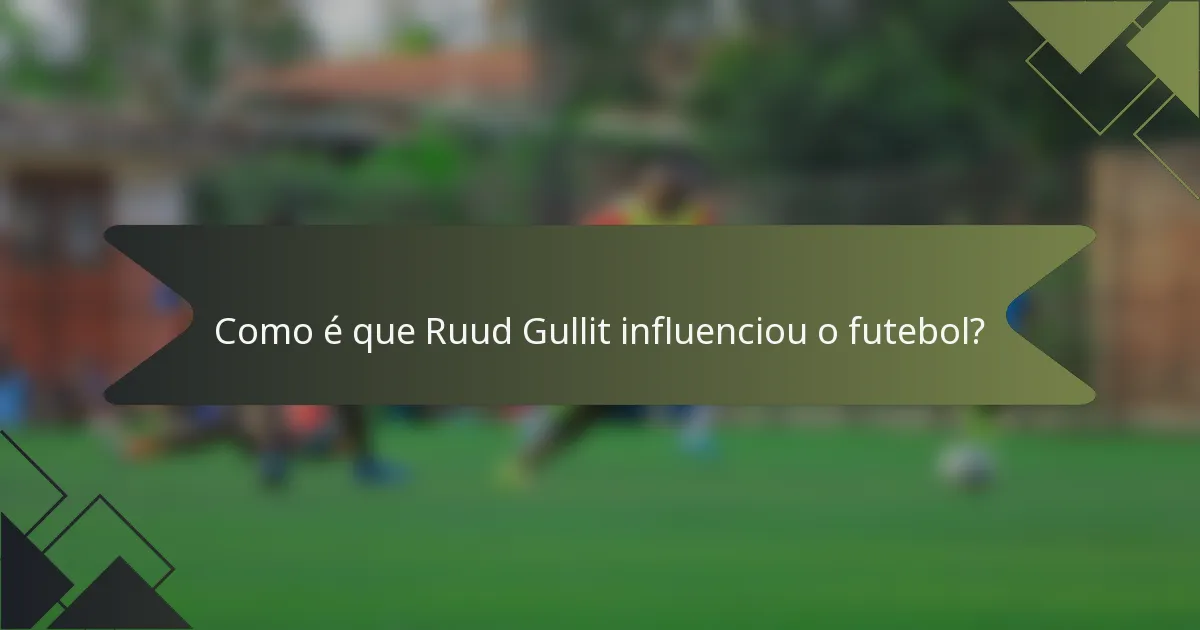 Como é que Ruud Gullit influenciou o futebol?