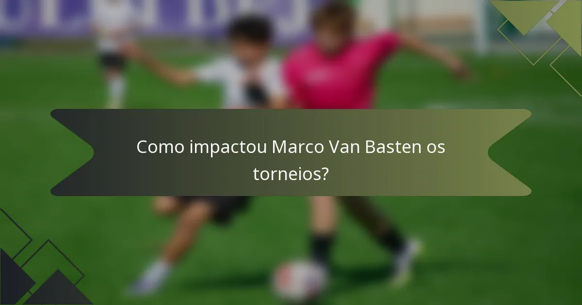 Como impactou Marco Van Basten os torneios?