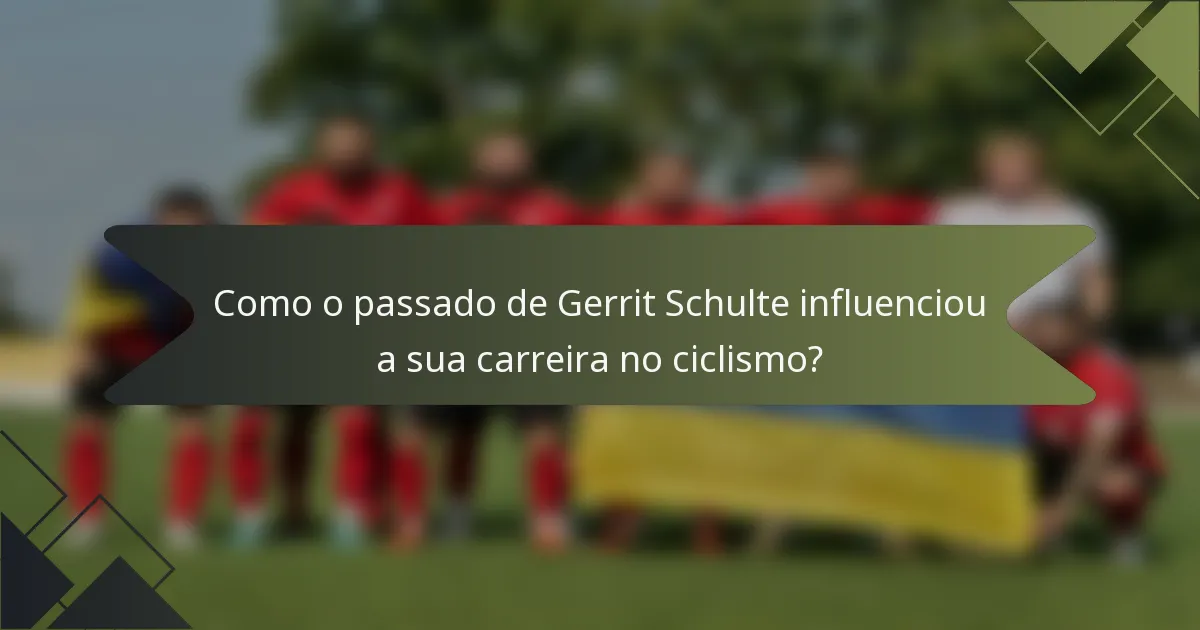 Como o passado de Gerrit Schulte influenciou a sua carreira no ciclismo?