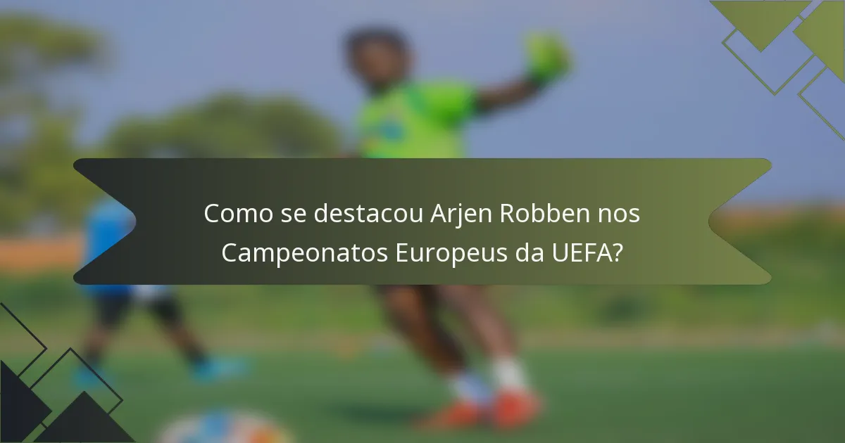 Como se destacou Arjen Robben nos Campeonatos Europeus da UEFA?