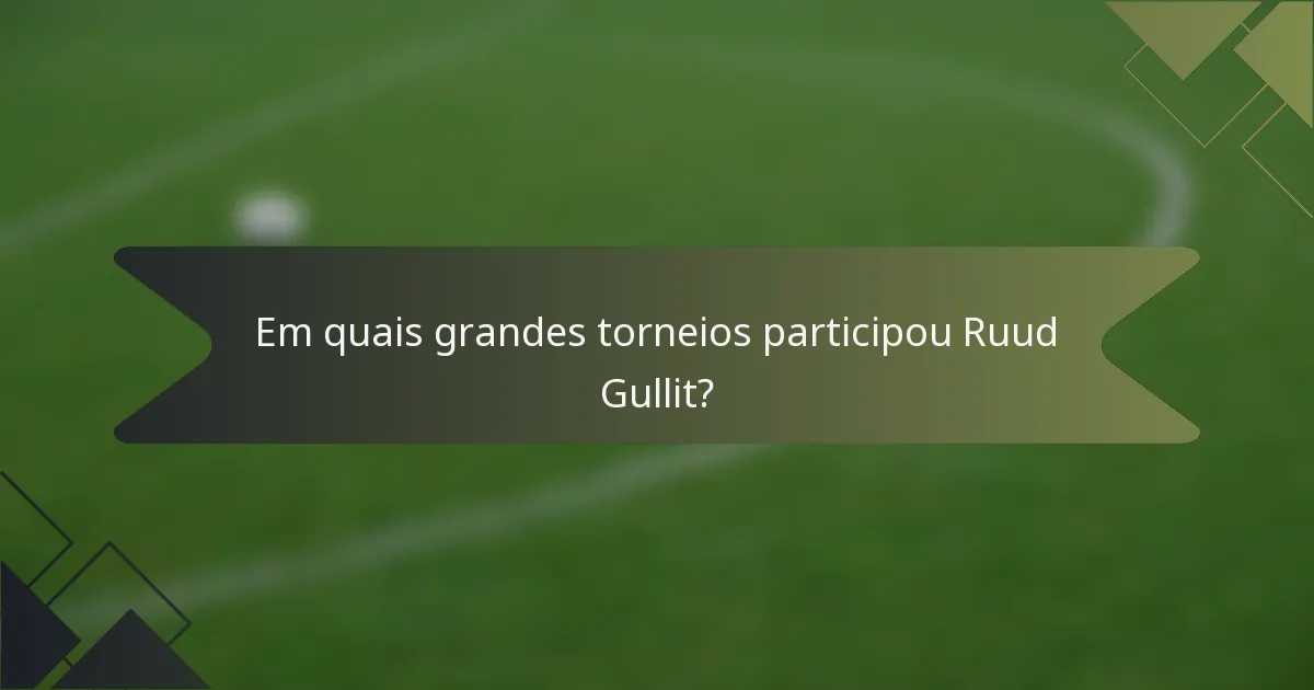 Em quais grandes torneios participou Ruud Gullit?