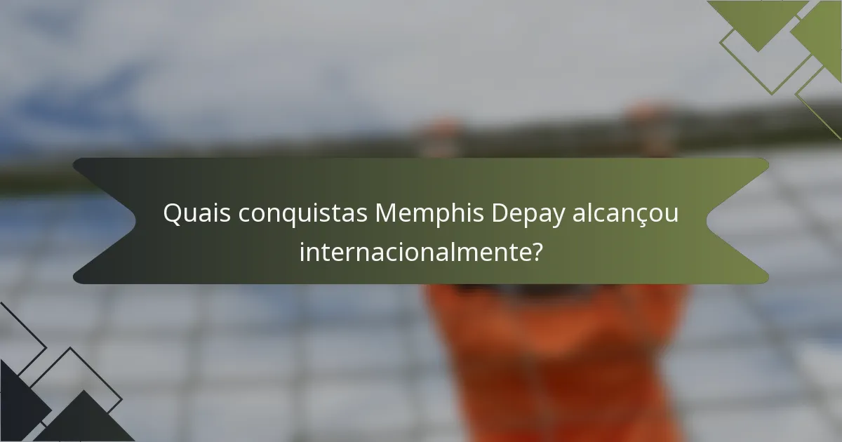Quais conquistas Memphis Depay alcançou internacionalmente?
