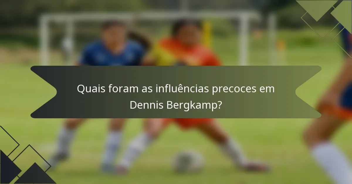 Quais foram as influências precoces em Dennis Bergkamp?