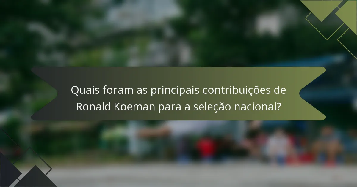 Quais foram as principais contribuições de Ronald Koeman para a seleção nacional?