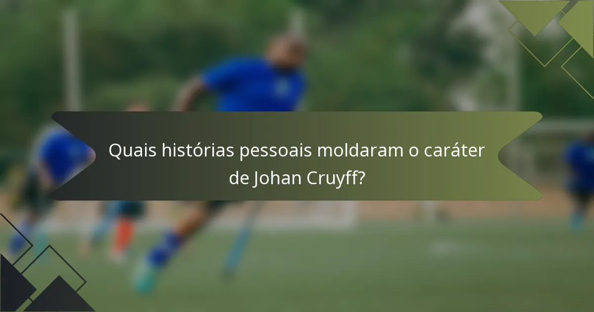 Quais histórias pessoais moldaram o caráter de Johan Cruyff?
