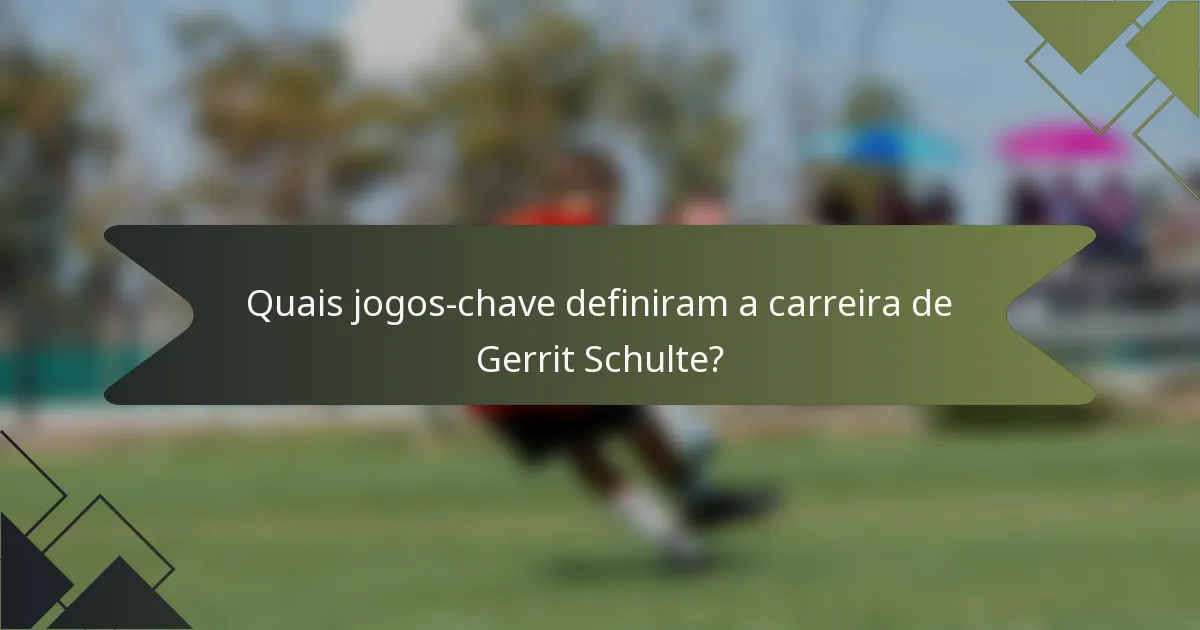 Quais jogos-chave definiram a carreira de Gerrit Schulte?