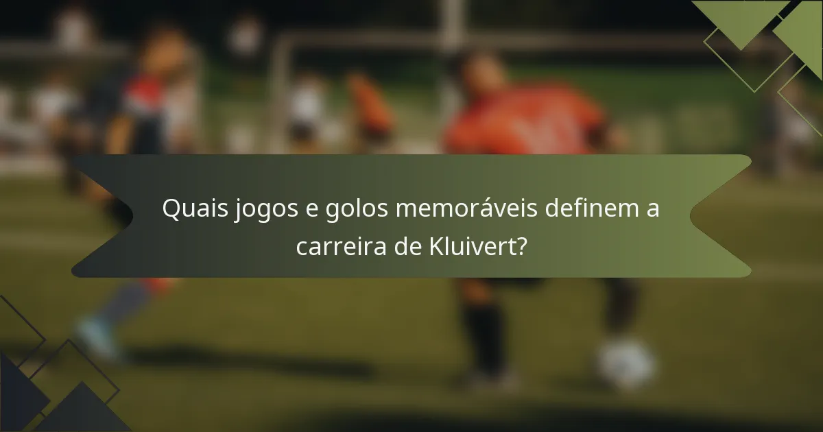 Quais jogos e golos memoráveis definem a carreira de Kluivert?