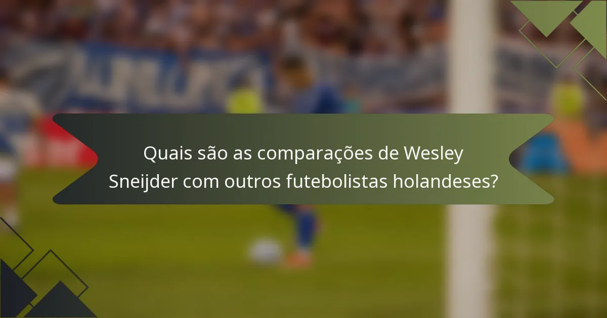 Quais são as comparações de Wesley Sneijder com outros futebolistas holandeses?
