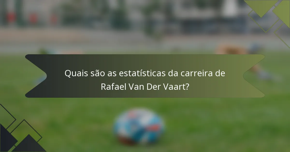 Quais são as estatísticas da carreira de Rafael Van Der Vaart?