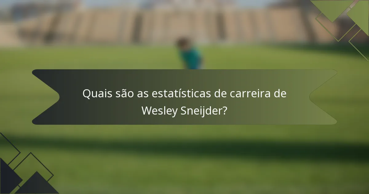 Quais são as estatísticas de carreira de Wesley Sneijder?