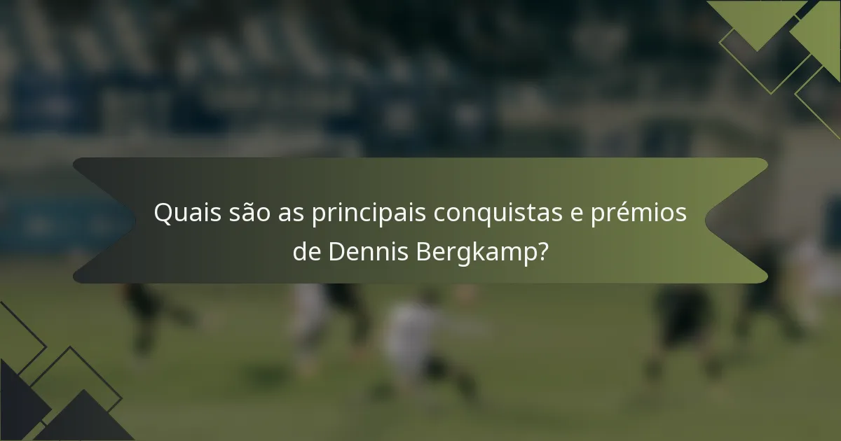 Quais são as principais conquistas e prémios de Dennis Bergkamp?