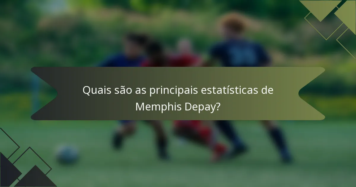 Quais são as principais estatísticas de Memphis Depay?