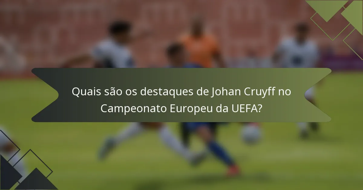 Quais são os destaques de Johan Cruyff no Campeonato Europeu da UEFA?