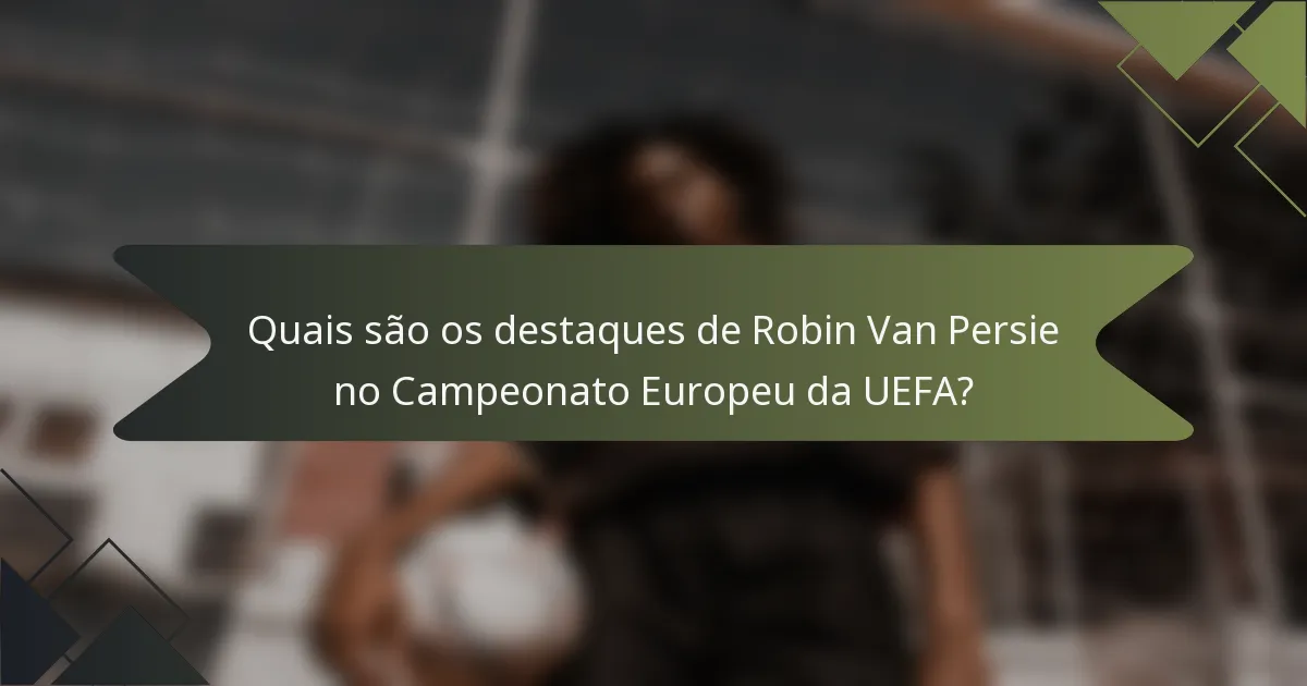 Quais são os destaques de Robin Van Persie no Campeonato Europeu da UEFA?