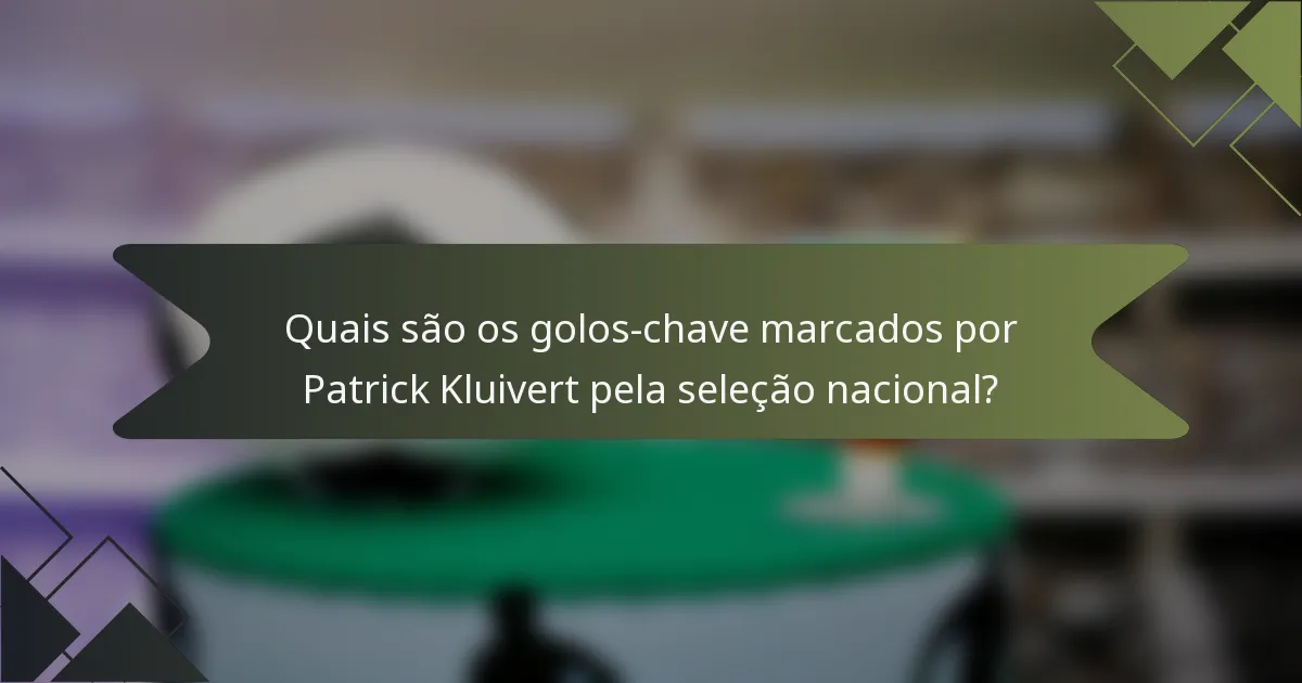 Quais são os golos-chave marcados por Patrick Kluivert pela seleção nacional?