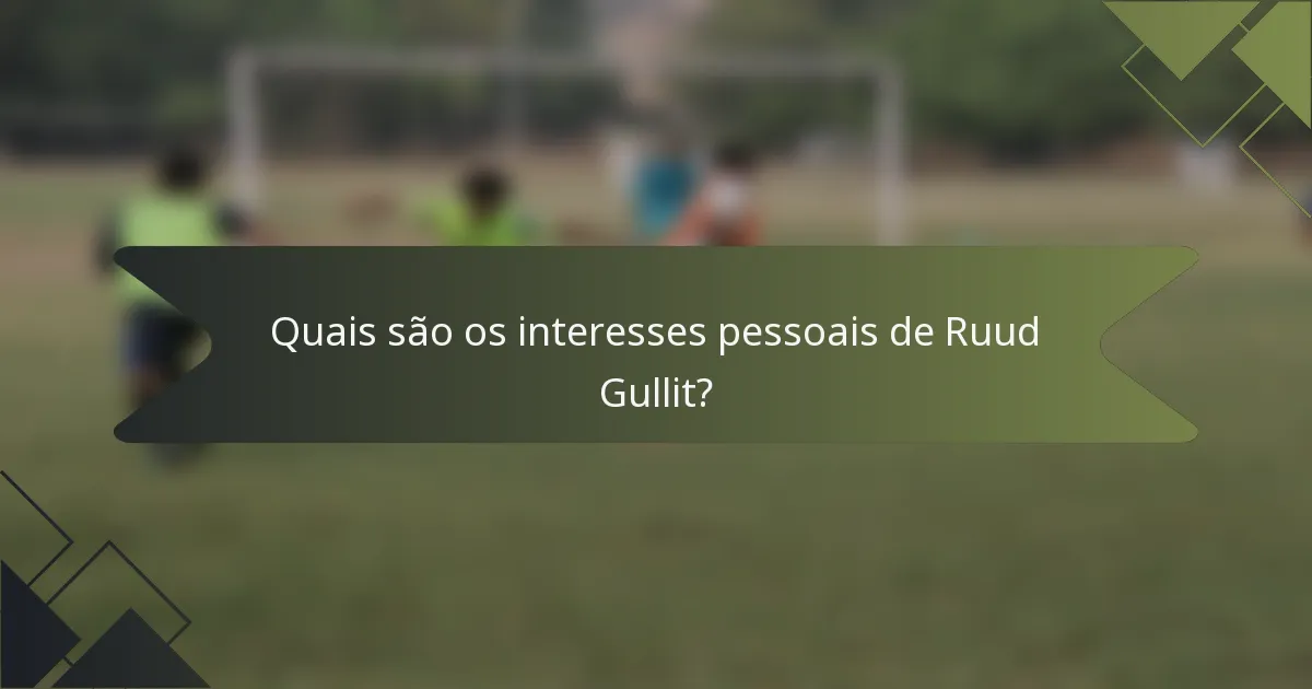 Quais são os interesses pessoais de Ruud Gullit?