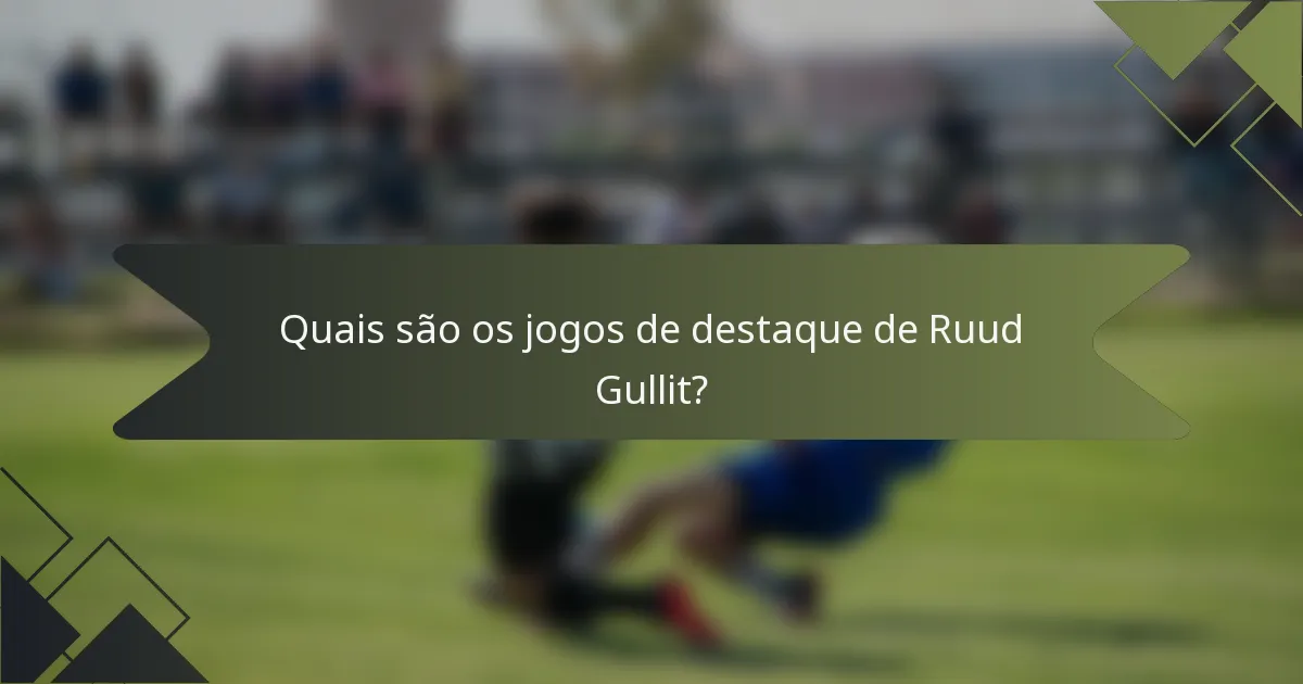 Quais são os jogos de destaque de Ruud Gullit?