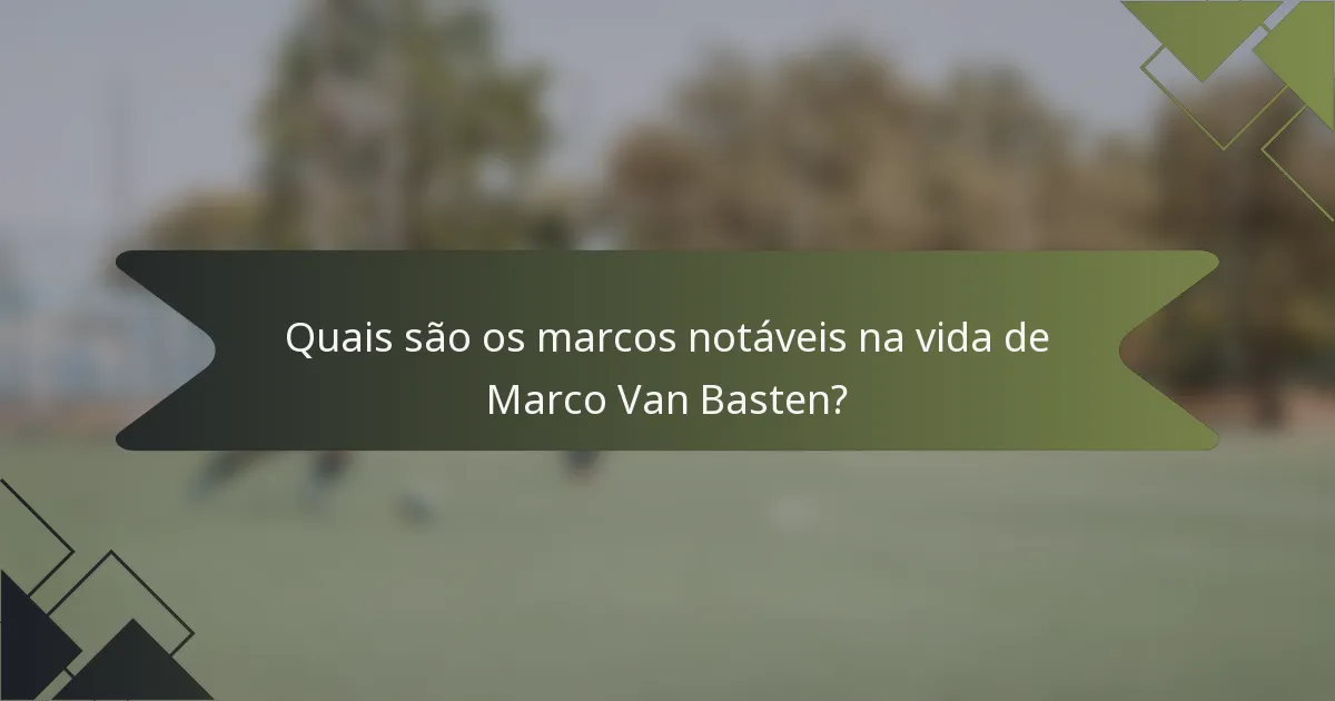 Quais são os marcos notáveis na vida de Marco Van Basten?