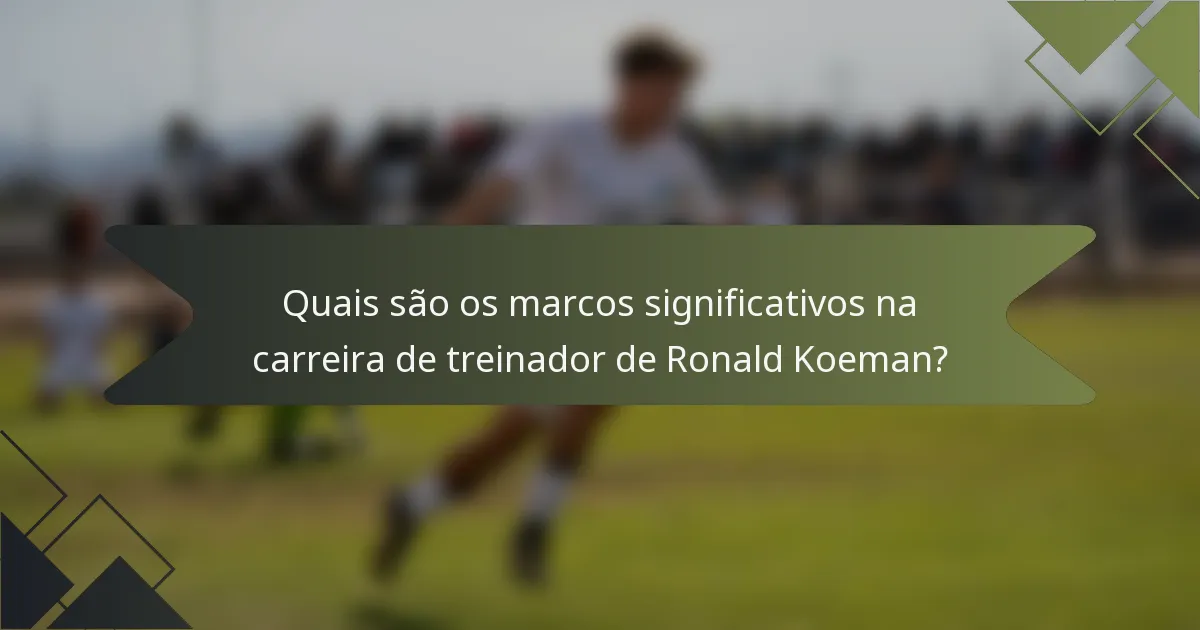 Quais são os marcos significativos na carreira de treinador de Ronald Koeman?