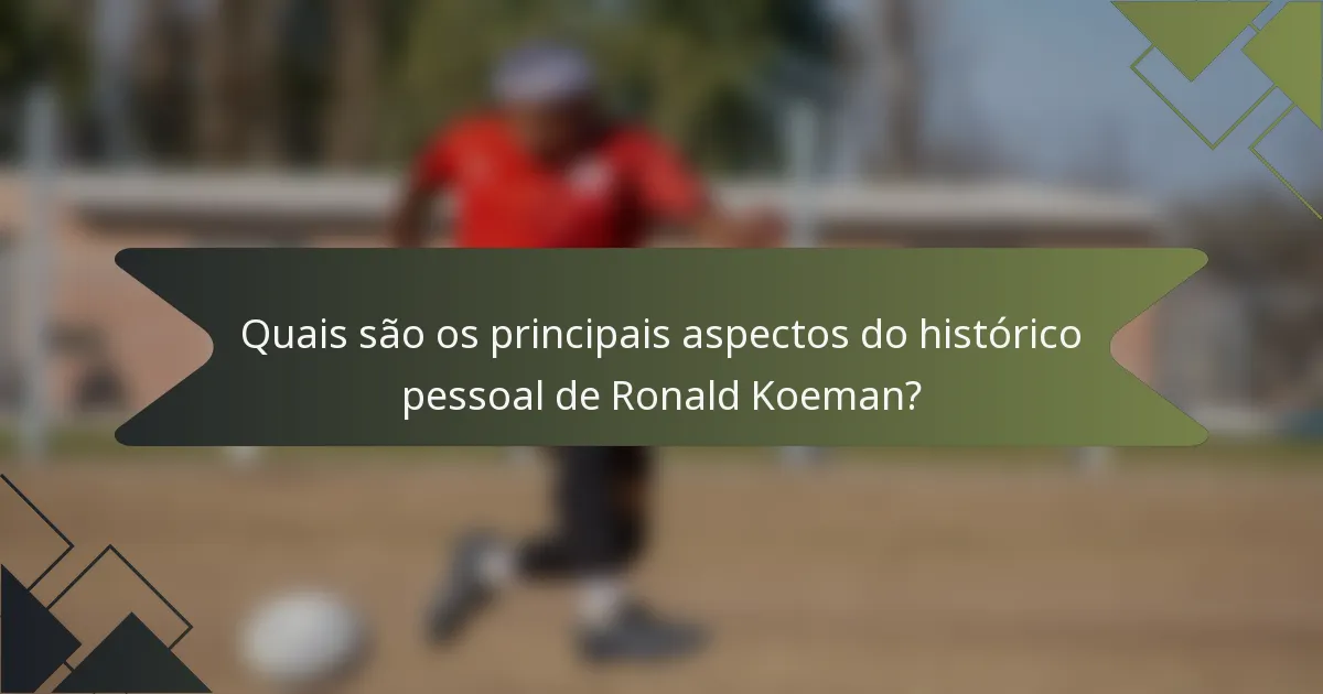 Quais são os principais aspectos do histórico pessoal de Ronald Koeman?