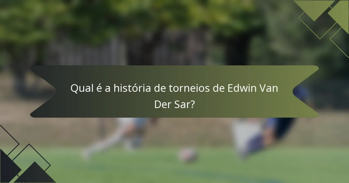Qual é a história de torneios de Edwin Van Der Sar?