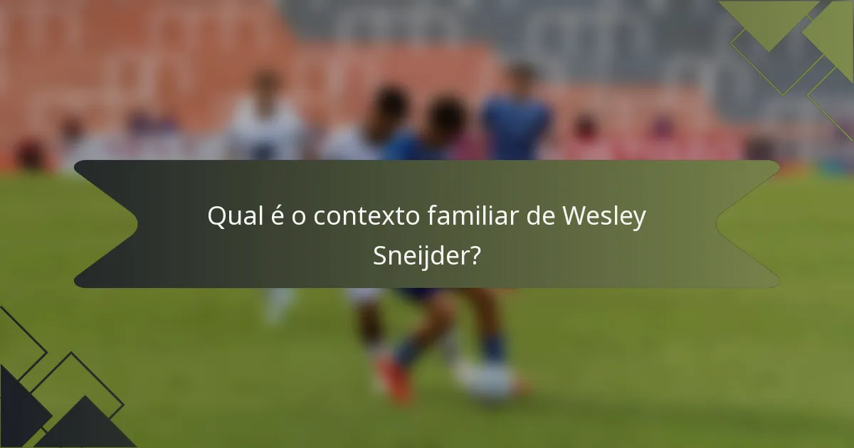 Qual é o contexto familiar de Wesley Sneijder?