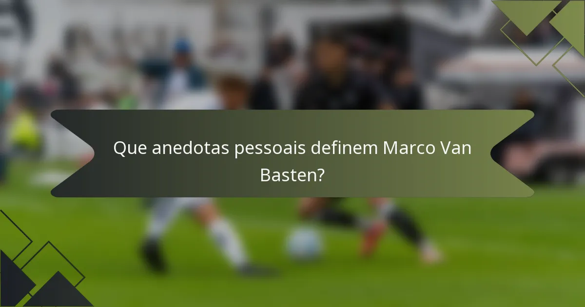 Que anedotas pessoais definem Marco Van Basten?