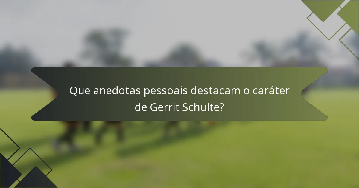 Que anedotas pessoais destacam o caráter de Gerrit Schulte?