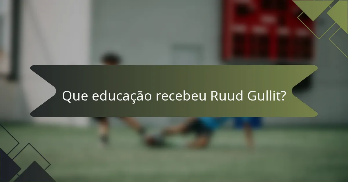 Que educação recebeu Ruud Gullit?