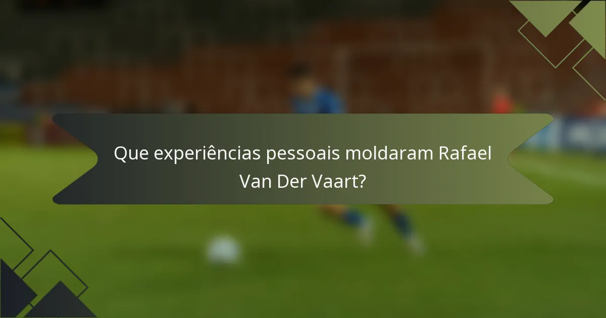 Que experiências pessoais moldaram Rafael Van Der Vaart?