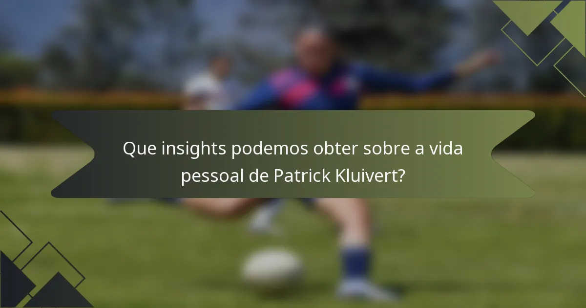 Que insights podemos obter sobre a vida pessoal de Patrick Kluivert?