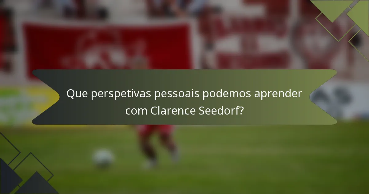 Que perspetivas pessoais podemos aprender com Clarence Seedorf?