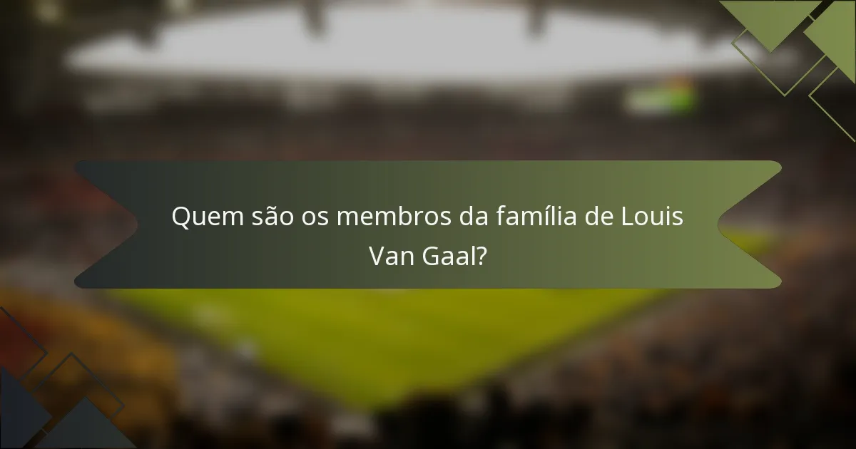 Quem são os membros da família de Louis Van Gaal?