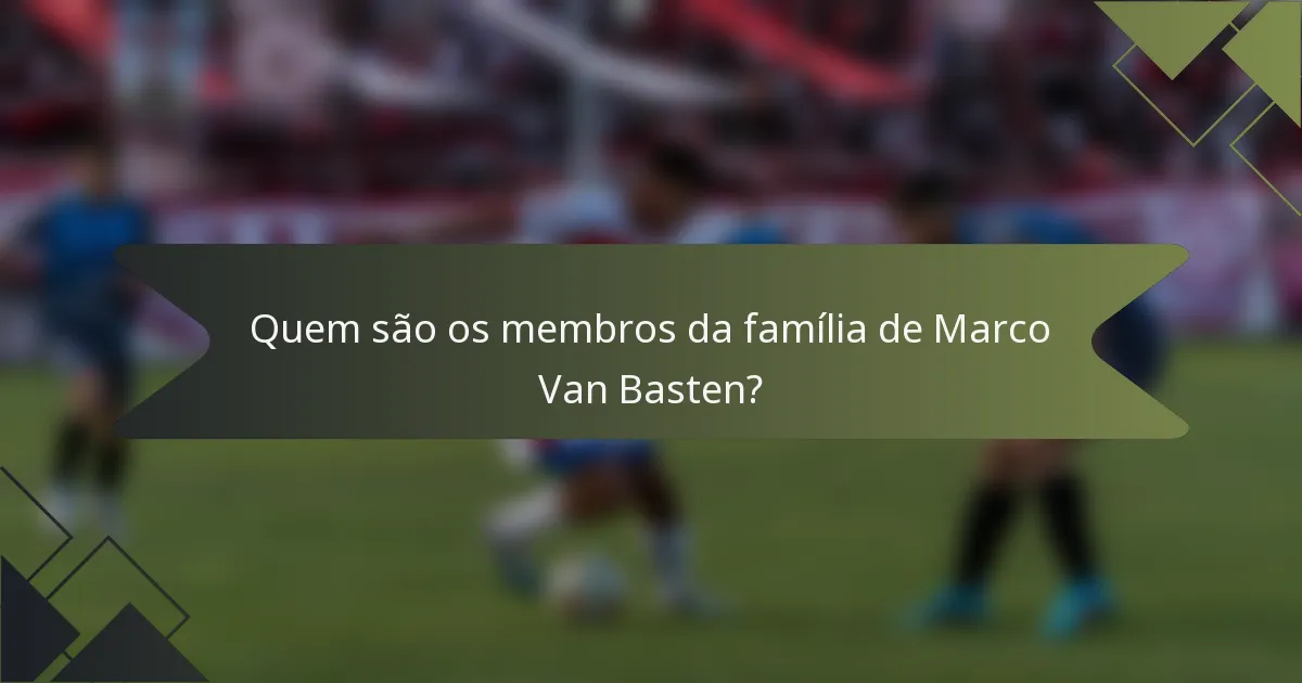 Quem são os membros da família de Marco Van Basten?