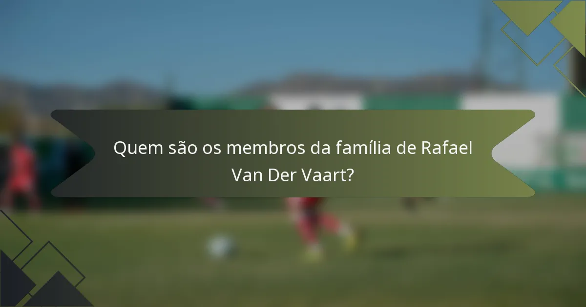 Quem são os membros da família de Rafael Van Der Vaart?