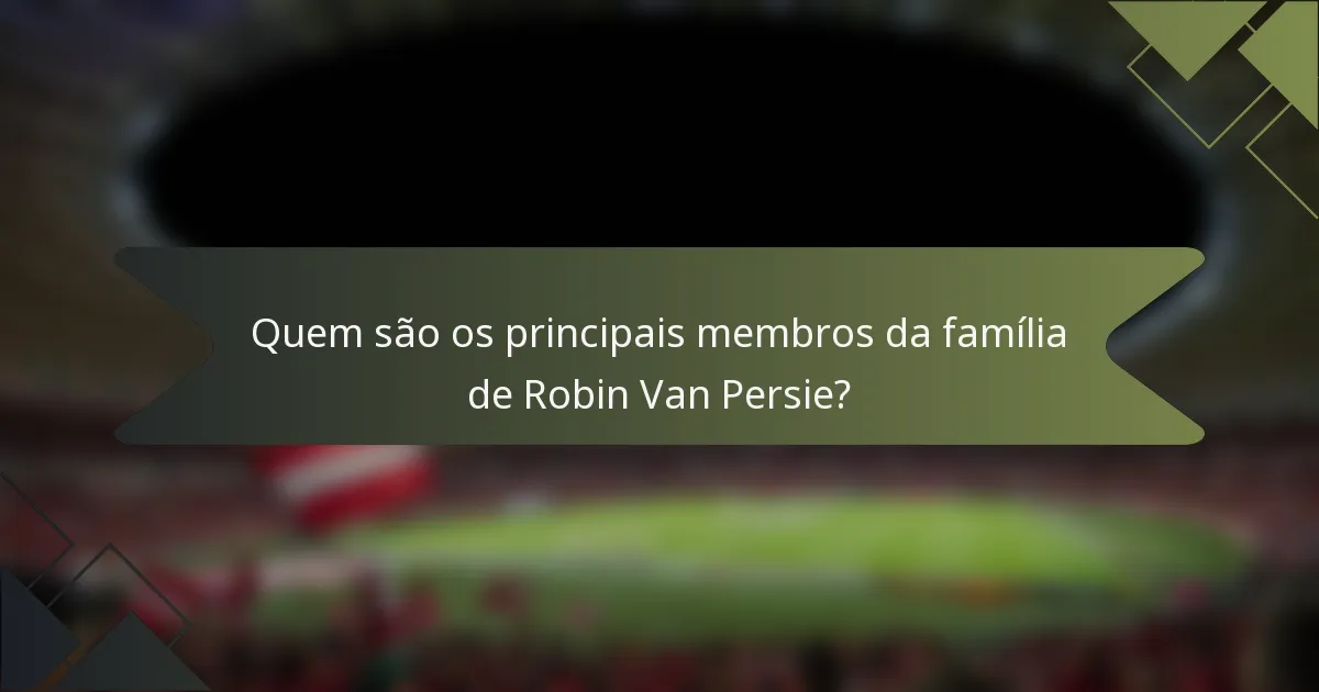 Quem são os principais membros da família de Robin Van Persie?